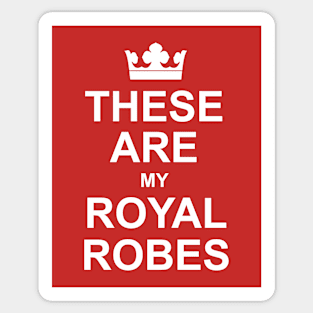 These Are My Royal Robes - Funny King Royal Coronation. Sticker